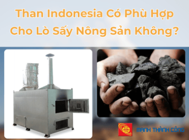 Than Indonesia Có Phù Hợp Cho Lò Sấy Nông Sản Không?