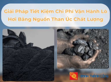 Giải Pháp Tiết Kiệm Chi Phí Vận Hành Lò Hơi Bằng Nguồn Than Úc Chất Lượng