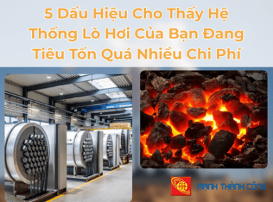 5 Dấu Hiệu Cho Thấy Hệ Thống Lò Hơi Của Bạn Đang Tiêu Tốn Quá Nhiều Chi Phí