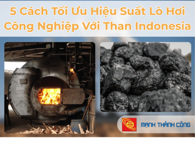 5 Cách Tối Ưu Hiệu Suất Lò Hơi Công Nghiệp Với Than Indonesia