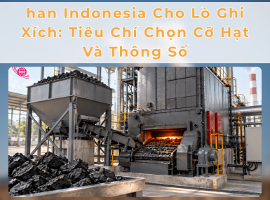 Than Indonesia Cho Lò Ghi Xích: Tiêu Chí Chọn Cỡ Hạt Và Thông Số