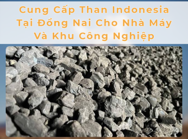 Cung Cấp Than Indonesia Tại Đồng Nai Cho Nhà Máy Và Khu Công Nghiệp