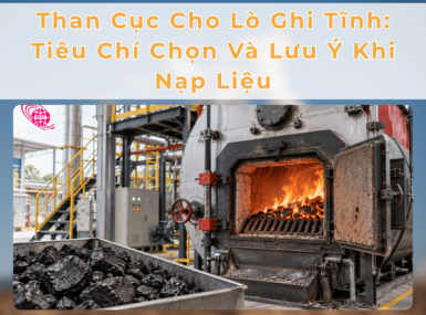 Than Cục Cho Lò Ghi Tĩnh: Tiêu Chí Chọn Và Lưu Ý Khi Nạp Liệu